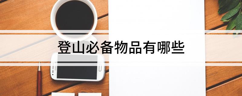 登山必备物品有哪些必一体育平台(图1)